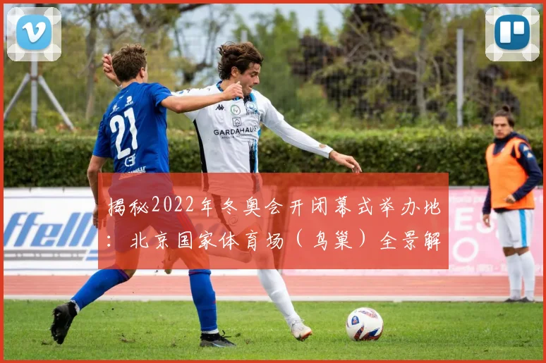 揭秘2022年冬奥会开闭幕式举办地:北京国家体育场(鸟巢)全景解读